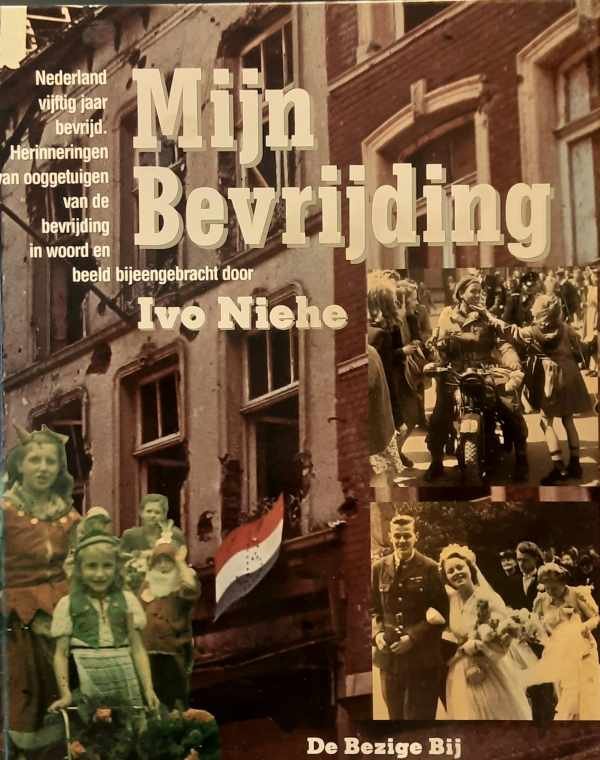 NIEHE Ivo - Mijn bevrijding. Nederland vijftig jaar bevrijd. Herinneringen van ooggetuigen van de bevrijding in woord en beeld bijeengebracht door Ivo Niehe.