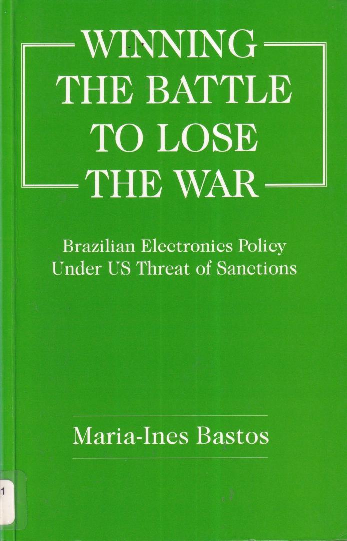Bastos, Maria-Ines - Winning the Battle to Lose the War?: Brazilian Electronics Policy Under US Threat of Sanctions