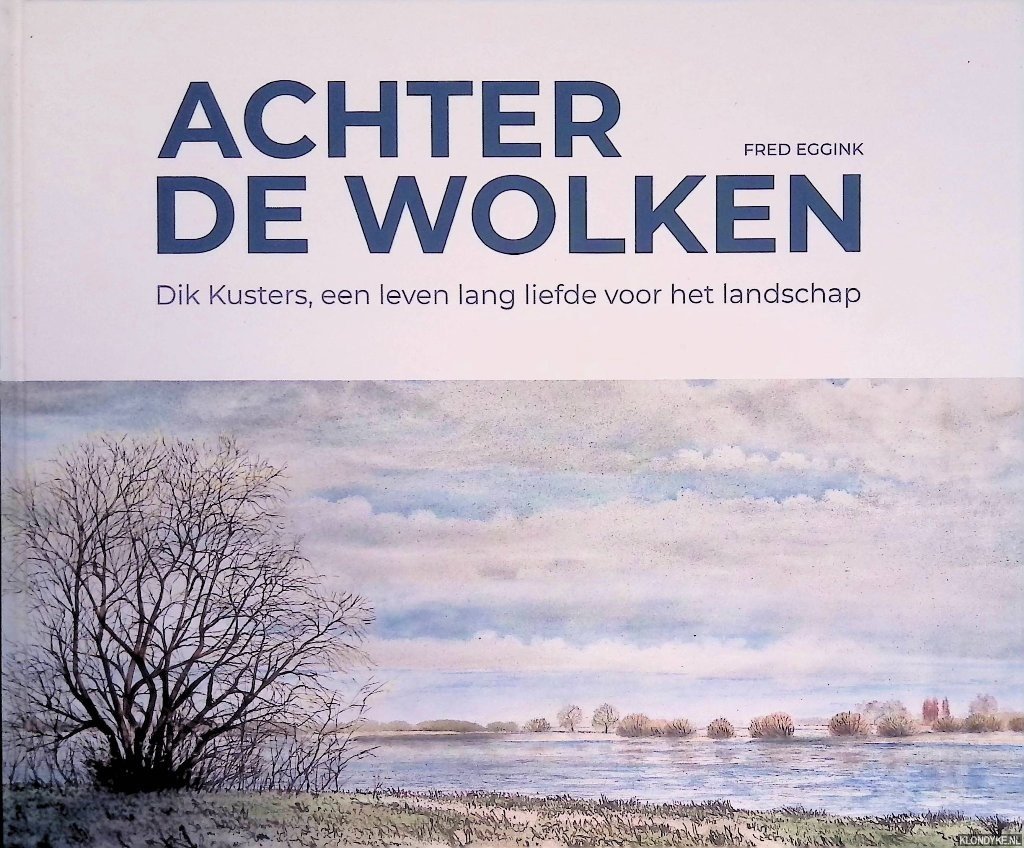 Eggink, Fred - Achter de Wolken: Dik Kusters, een leven lang liefde voor het landschap