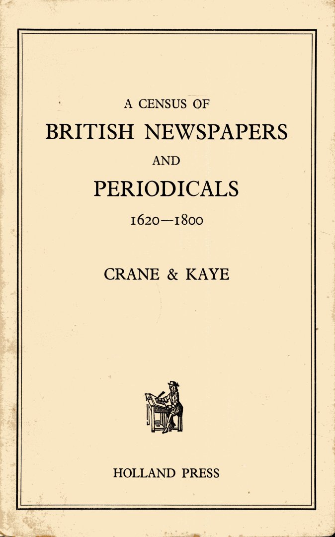 Crane, R.S. & F.B. Kayne. - A census of British newspaper and periodicals 1620-1800.