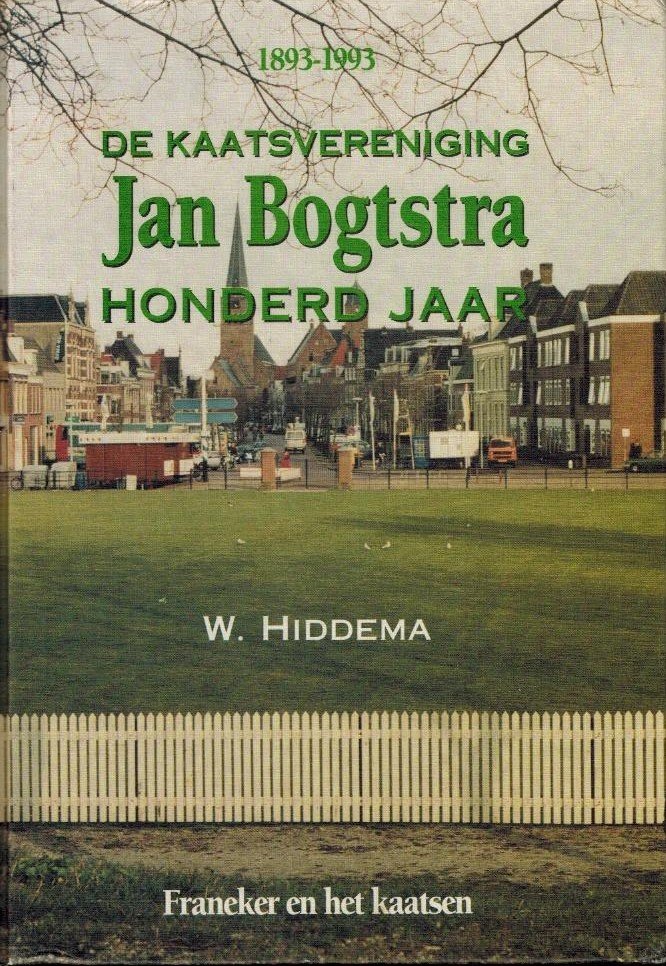 Hiddema, W. - Kaatsvereniging Jan Bogtstra Honderd jaar -Franeker en het Kaatsen (1893-1993)