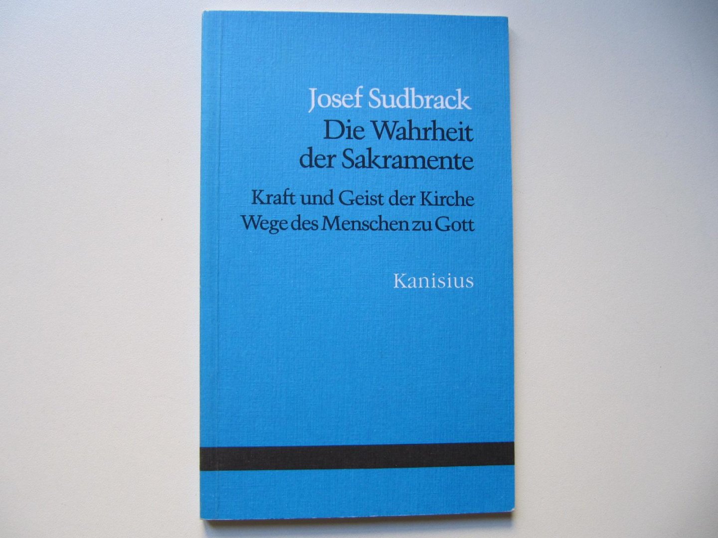 J. Sudbrack - Die Wahrheit der Sakramente - Kraft und Geist der Kirche Wege des Menschen zu Gott