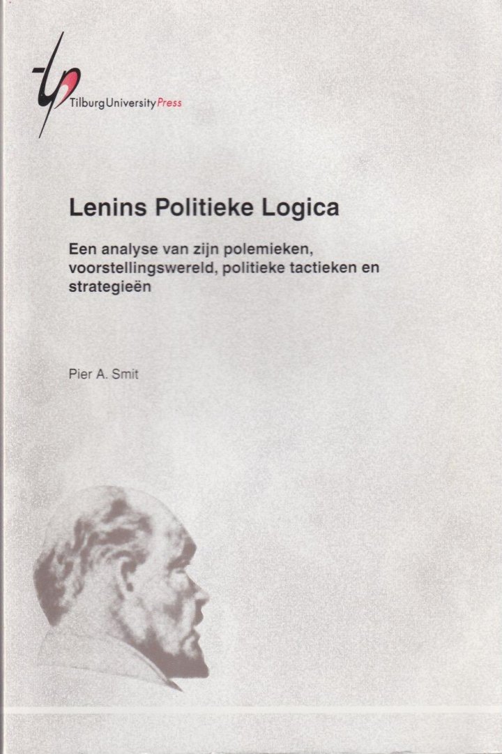 Smit, Pier A. - Lenins politieke logica: Een analyse van zijn polemieken, voorstellingswereld, politieke tactieken en strategieen