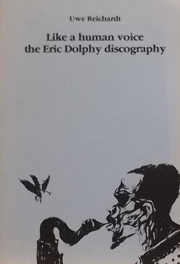 Reichardt, Uwe - Like a human voice the Eric Dolphy discography.