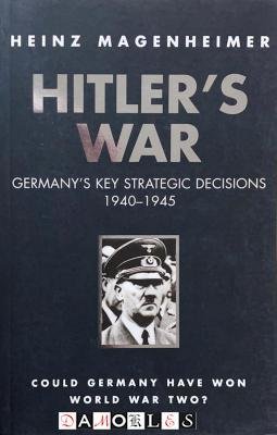 Heinz Magenheimer - Hitler's War. Germany's Key Strategic Decisions 1940 -1945