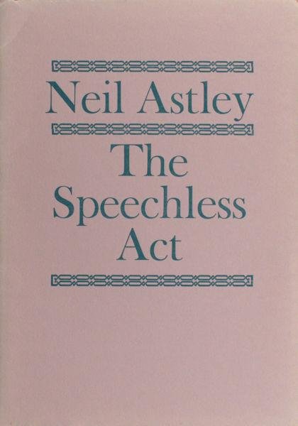 Astley, Neil. - The speechless acts.