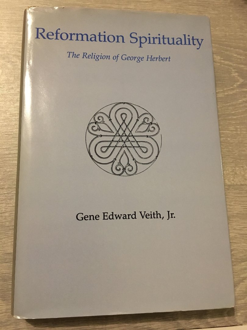Gene Edward Veith, Jr. - Reformation Spirituality: The Religion of George Herbert