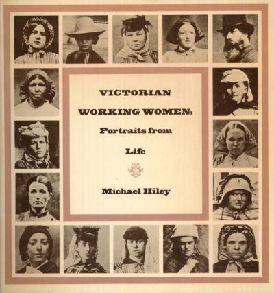 Hiley, Michael - Victorian working women. Portraits from life