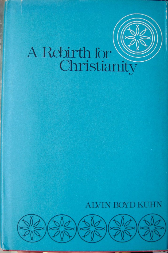 Kuhn, Alvin Boyd - A rebirth for christianity