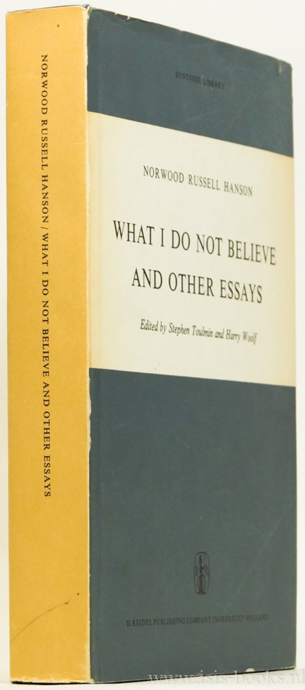 HANSON, N.R. - What I do not believe, and other essays. Edited by Stephen Toulmin and Harry Woolf.
