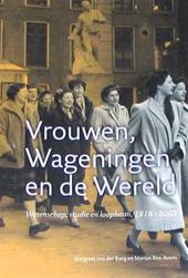 Margreet van der Burg & Marian Bos-Boers - Vrouwen, Wageningen en de wereld.. Wetenschap, studie en loopbaan 1918-2003