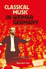 Classical Music in Weimar Germany - Culture and Politics before the Third Reich