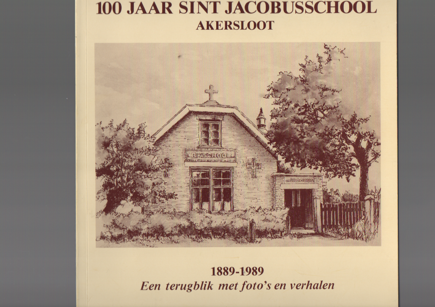 Poland J M  / Bakker Schoon M C - 100 jaar Sint Jacobsschool Akersloot Een Terugblik met Foto's en Verhalen 1889 1989