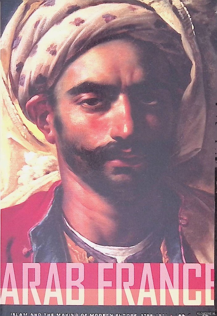 Coller, Ian - Arab France: Islam and the Making of Modern Europe, 1798-1831