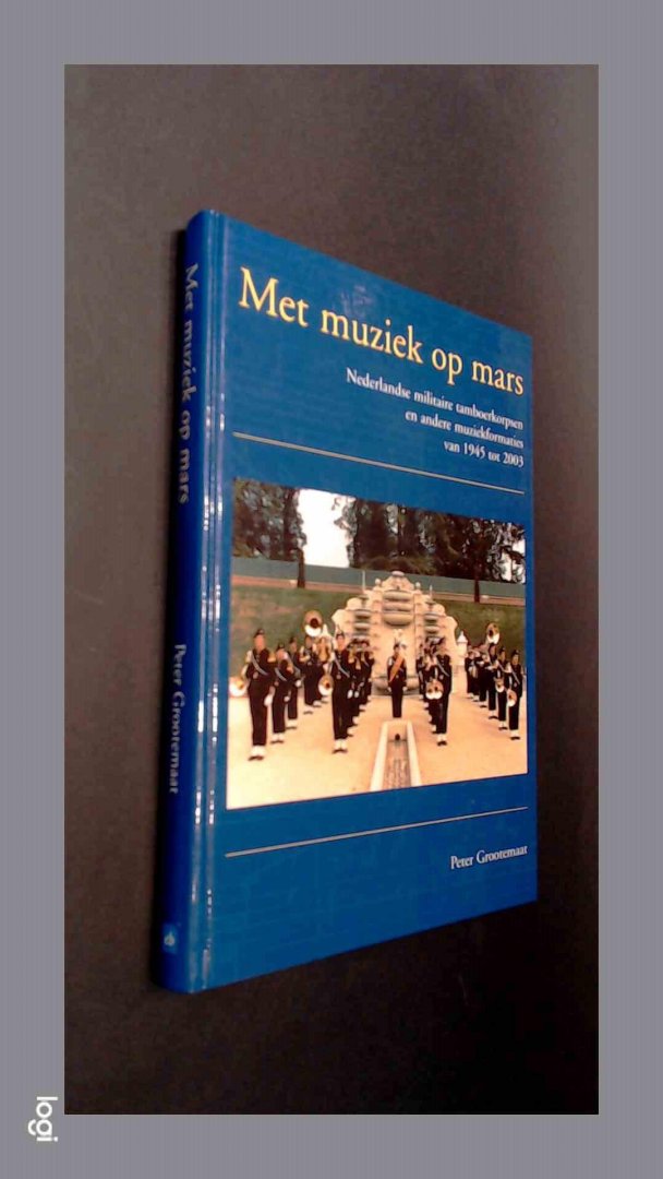 Grootemaat, Peter - Met muziek op mars - nederlandse Militaire Tamboerkorpsen en andere muziekformaties van 1945 tot 2003