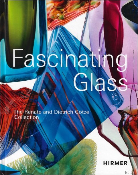 Dietrich G tze ; Kirsten Maria Limberg - FASCINATING GLASS : The Renate and Dietrich G tze Collection