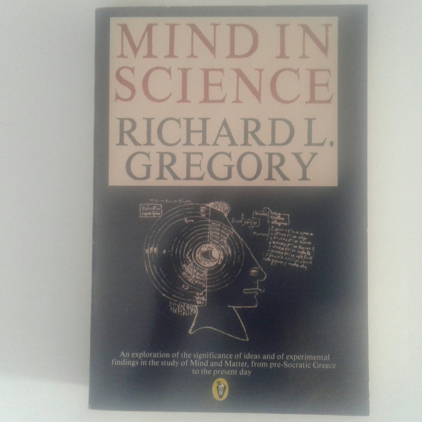 Gregory, Richard L. - Mind in Science ; A history of explanations in psychology and physics