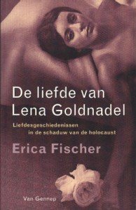 Fischer, Erica - De liefde van Lena Goldnadel. Liefdesgeschiedenisssen in de schaduw van de holocaust.
