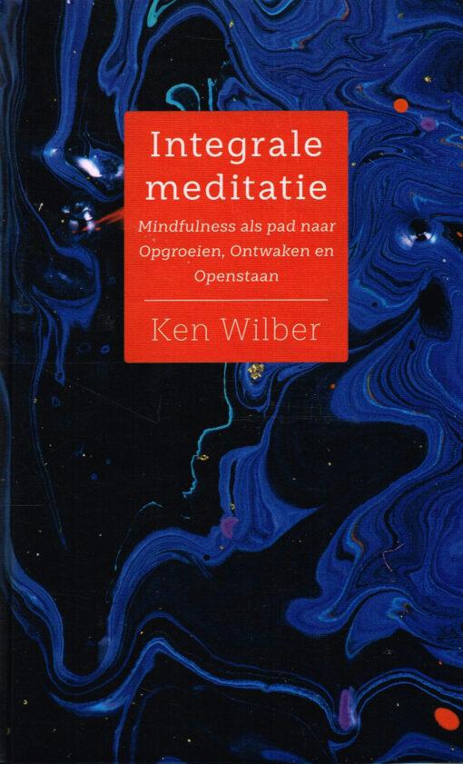 Wilber, Ken - Integrale meditatie - Mindfulness als pad naar groei, ontwaken en voluit leven