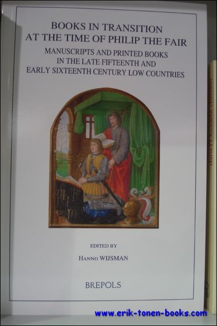 H. Wijsman (ed.) - Books in Transition at the Time of Philip the Fair,Manuscripts and Printed Books in the Late Fifteenth and Early Sixteenth Century Low Countries.