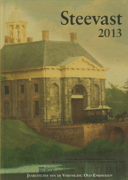 Diverse auteurs - Steevast.  2013, Jaaruitgave van Vereniging Oud Enkhuizen, hardcover, gave staat