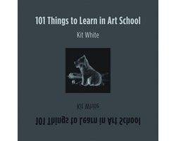 Kit White - 101 Things To Learn In Art School