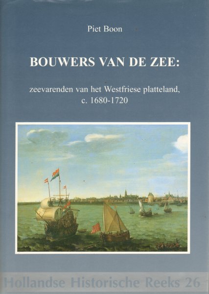 Boon, Piet - Bouwers van de Zee : Zeevarenden van het Westfriese platteland c. 1680-1720, Hollandse Historische Reeks 26, 276 pag. hardcover + stofomslag, gave staat