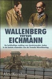Kershaw, Alex - Wallenberg vs Eichmann - De heldhaftige redding van tienduizenden Joden in de laatste maanden van de Tweede Wereldoorlog