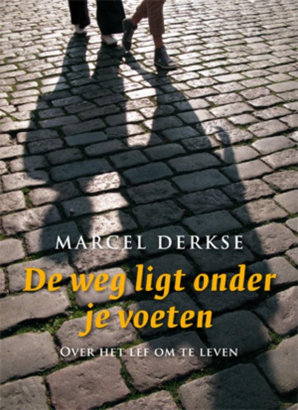 Derkse, Marcel - De weg ligt onder je voeten over het lef om te leven/ 3e druk