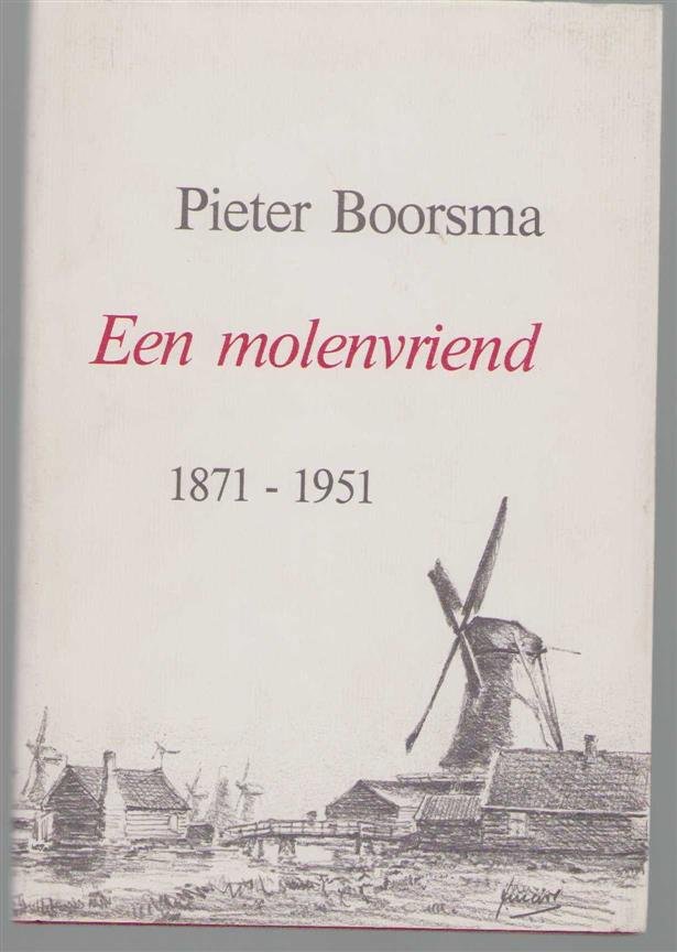 P Boorsma - Pieter Boorsma, een molenvriend, 1871-1951 : enige artikelen, brieven en aantekeningen over het Zaanse windmolenbedrijf