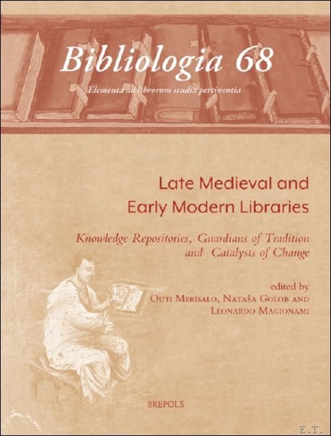 Outi Merisalo, Nata?a Golob, Leonardo Magionami (eds) - Late Medieval and Early Modern Libraries. Knowledge Repositories, Guardians of Tradition and Catalysts of Change