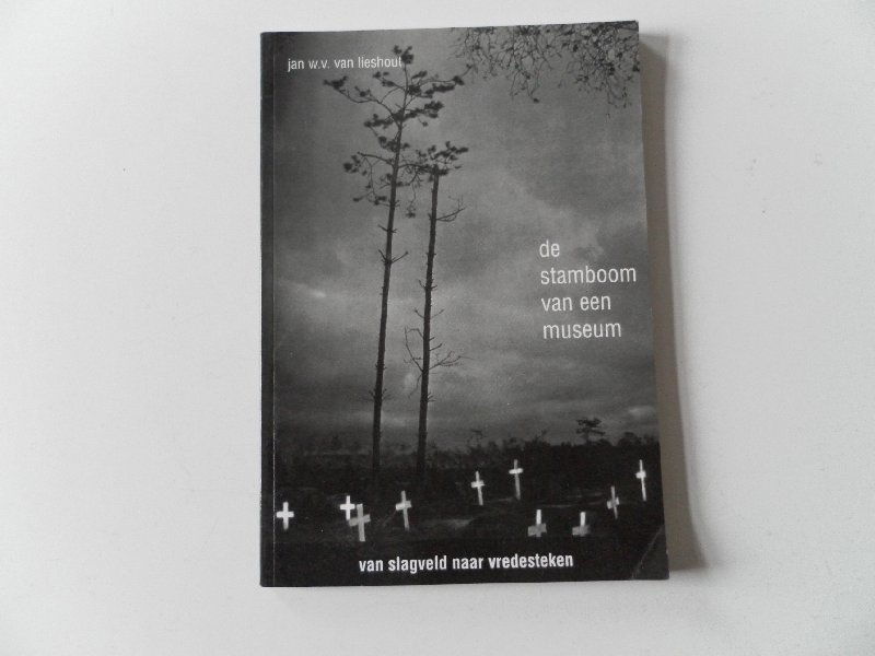 Lieshout, Jan W.V. van - De stamboom van een museum. Van slagveld naar vredesteken. Deel 2