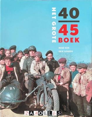 René kok, Erik Somers - Het grote 40 - 45 boek. De visuele geschiedenies van de Tweede Wereldoorlog met nooit eerder gepubliceerde foto's