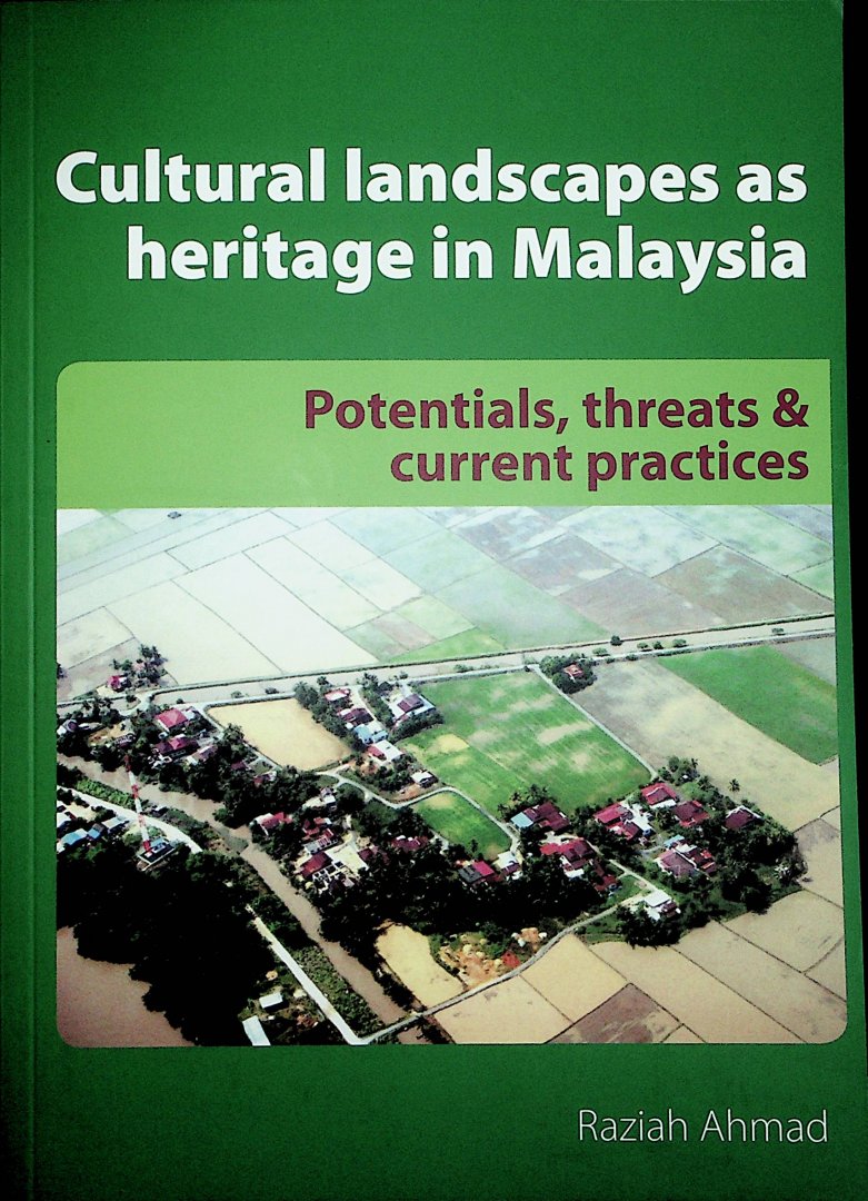 Ahmad, Raziah - Cultural landscapes as heritage in Malaysia : potentials, threats & current practices / Raziah Ahmad