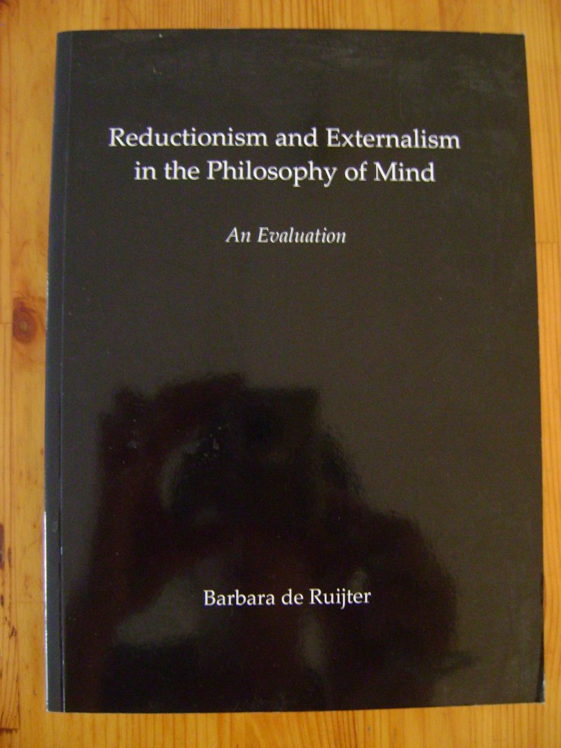 Barbara de Ruijter - Reductionism and externalism in the philosophy of mind. An evaluation.