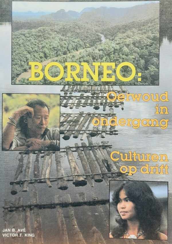 AVÉ Jan B., KING Victor T. - Borneo: Oerwoud in ondergang. Culturen op drift