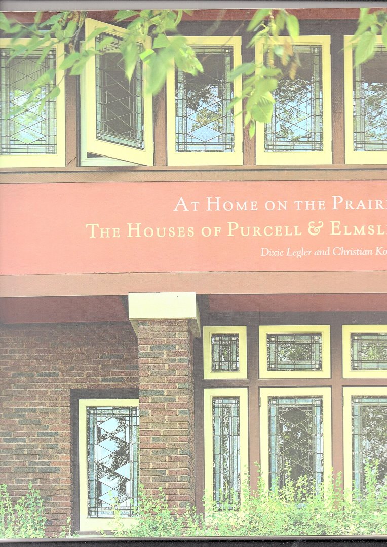 Legler, Dixie and Christian Korab - At Home on the Prairie: The Houses of Purcell & Elmslie
