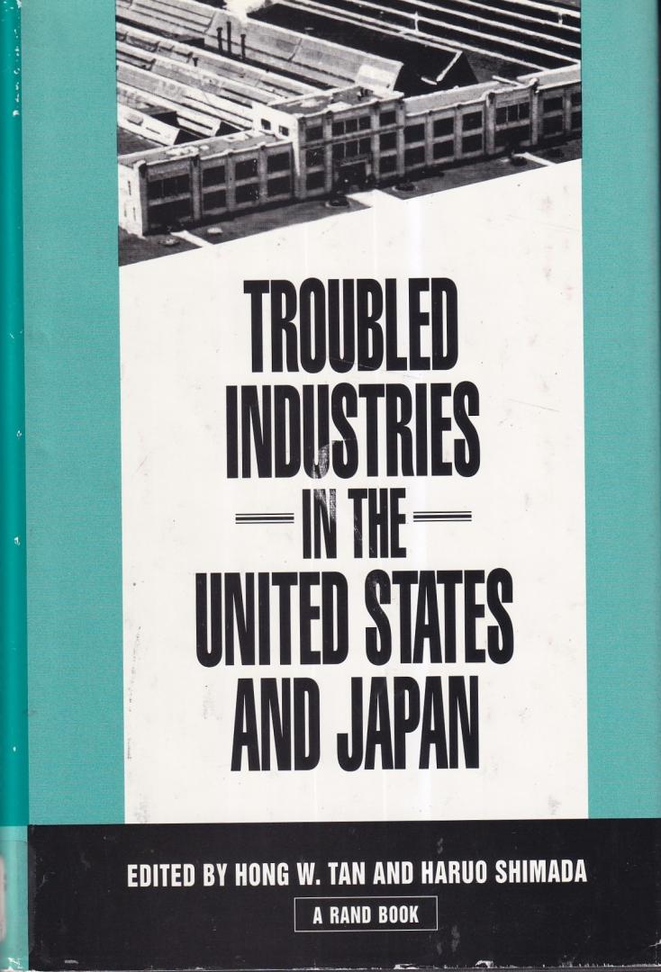 Hong W. Tan & Haruo Shimada (eds.) - Troubled industries in the United States and Japan