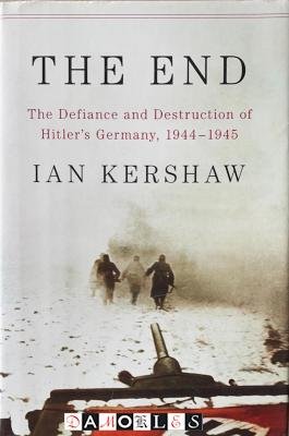 Ian Kershaw - The End. The Defiance and Destruction of Hitler's Germany, 1944 - 1945