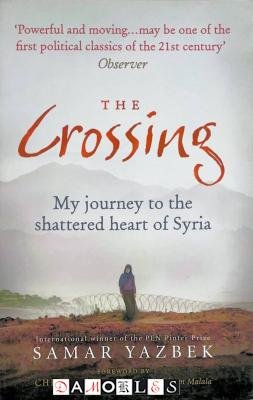 Samar Yazbek - The Crossing: My Journey to the Shattered Heart of Syria