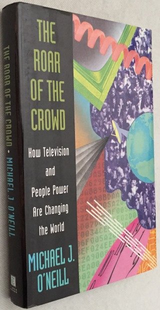 O'Neill, Michael, - The roar of the crowd. How television and people power are changing the world