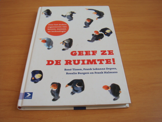 Tissen, Rene e.a - Geef ze de ruimte ! - over het anders organiseren van kennis, mensen en technologie
