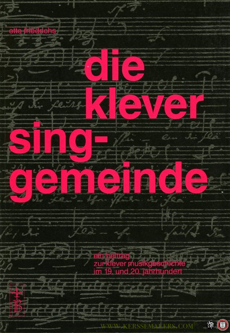 Friedrichs, Otto - Die Klever Singgemeinde. Städtischer Singverein. Städtische Singgemeinde Kleve 1809-1992. Ein Beitrag zur Klever Musikgeschichte im 19. und 20. Jahrhundert
