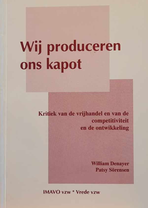 DENAYER William, Sörensen Patsy - Wij produceren ons kapot - Kritiek van de vrijhandel en van de competitiviteit en de ontwikkeling