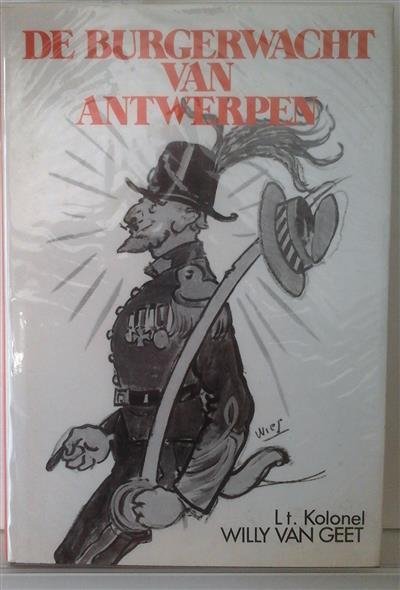 VAN GEET Willy Lt-Kol - De burgerwacht van Antwerpen.