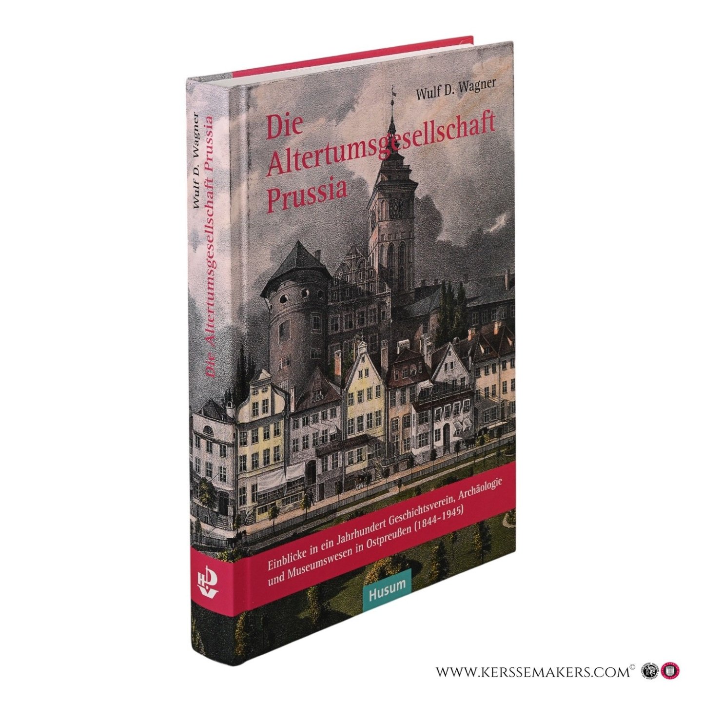 Wagner, Wulf D. - Die Altertumsgesellschaft Prussia. Einblicke in ein Jahrhundert Geschichtsverein, Archäologie und Museumswesen in Ostpreußen (1844–1945).