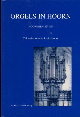 Knaap, drs. J.P.H. van der - Orgels in Hoorn, Voorheen en Nu, Cultuurhistorische Reeks Hoorn, deel 1, 176 blz. paperback, gave staat