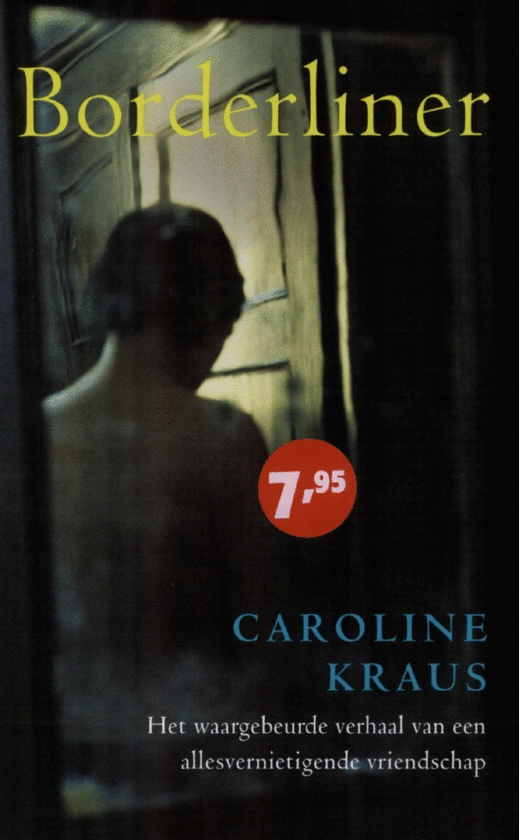 Kraus , Caroline  . [ isbn 9789041761514 ] - Borderliner . ( Het waargebeurde verhaal van een allesvernietigende vriendschap . )