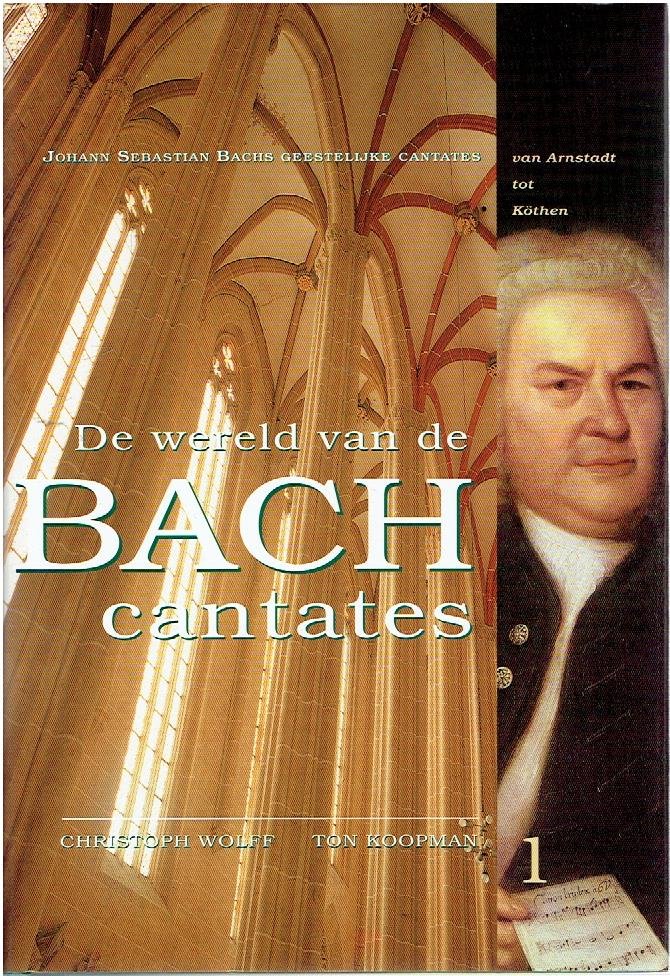 WOLFF, Christoph & Ton KOOPMAN - De wereld van de Bach Cantates - Deel 1 - Johann Sebastian Bachs Geestelijke Cantates: van Arnstadt tot Kötgen.