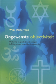 WESTERMAN, WIM - Ongewenste objectiviteit. Onderwijs in geestelijke stromingen in historisch en vergelijkend perspectief.